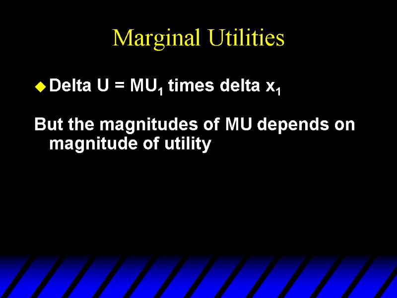 Marginal Utilities Delta U = MU1 times delta x1  But the magnitudes of